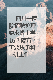 四川一医院招聘护理要求博士学历？院方：主要从事科研工作
