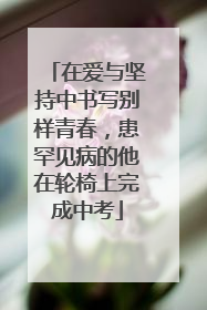 在爱与坚持中书写别样青春，患罕见病的他在轮椅上完成中考