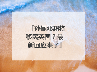 孙俪邓超将移民英国？最新回应来了