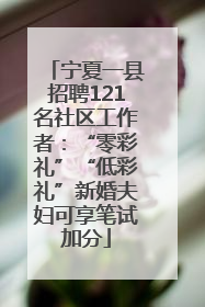 宁夏一县招聘121名社区工作者：“零彩礼”“低彩礼”新婚夫妇可享笔试加分