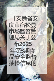 安徽省安庆市宿松县市场监督管理局关于公布2025年第3期食品安全监督抽检信息的通告