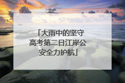 大雨中的坚守 高考第二日江岸公安全力护航