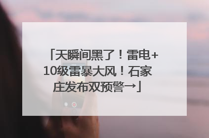 天瞬间黑了！雷电+10级雷暴大风！石家庄发布双预警→