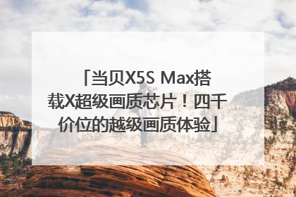 当贝X5S Max搭载X超级画质芯片！四千价位的越级画质体验