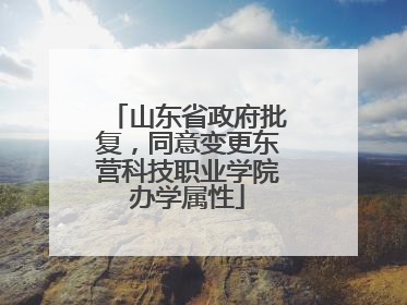 山东省政府批复，同意变更东营科技职业学院办学属性