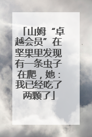 山姆“卓越会员”在坚果里发现有一条虫子在爬，她：我已经吃了两颗了