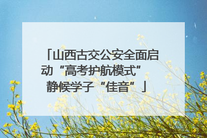 山西古交公安全面启动“高考护航模式” 静候学子“佳音”