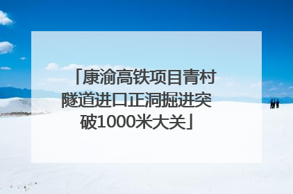 康渝高铁项目青村隧道进口正洞掘进突破1000米大关