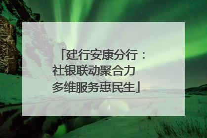 建行安康分行：社银联动聚合力 多维服务惠民生