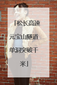 松长高速元宝山隧道单洞突破千米