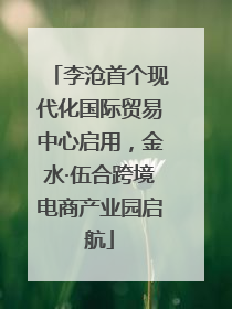 李沧首个现代化国际贸易中心启用，金水·伍合跨境电商产业园启航