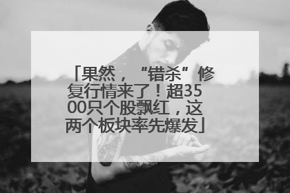 果然，“错杀”修复行情来了！超3500只个股飘红，这两个板块率先爆发
