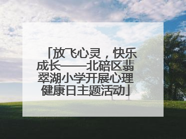 放飞心灵，快乐成长——北碚区翡翠湖小学开展心理健康日主题活动