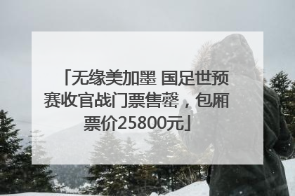 无缘美加墨 国足世预赛收官战门票售罄，包厢票价25800元