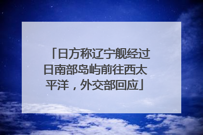 日方称辽宁舰经过日南部岛屿前往西太平洋，外交部回应
