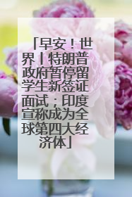早安！世界丨特朗普政府暂停留学生新签证面试；印度宣称成为全球第四大经济体