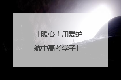 暖心！用爱护航中高考学子