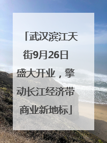武汉滨江天街9月26日盛大开业，擎动长江经济带商业新地标