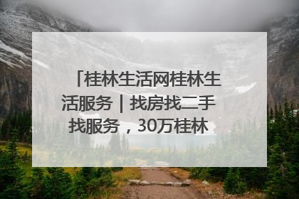 桂林生活网桂林生活服务｜找房找二手找服务，30万桂林人都在用！