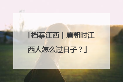 档案江西｜唐朝时江西人怎么过日子？