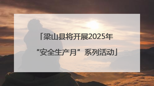 梁山县将开展2025年“安全生产月”系列活动