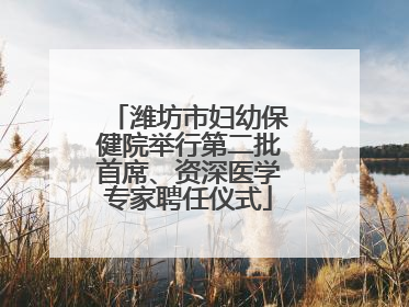 潍坊市妇幼保健院举行第二批首席、资深医学专家聘任仪式