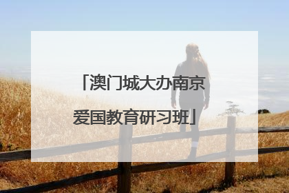 澳门城大办南京爱国教育研习班