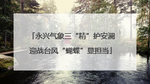永兴气象三“精”护安澜 迎战台风“蝴蝶”显担当