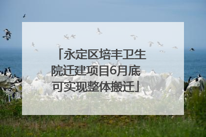 永定区培丰卫生院迁建项目6月底可实现整体搬迁