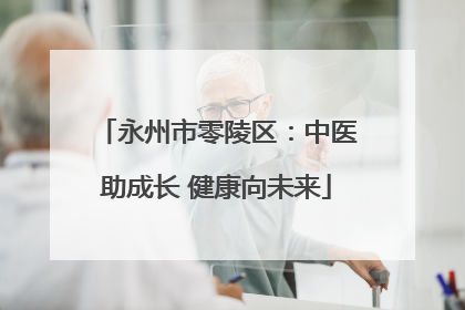 永州市零陵区：中医助成长 健康向未来