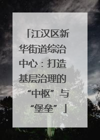 江汉区新华街道综治中心：打造基层治理的“中枢”与“堡垒”