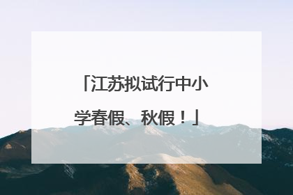 江苏拟试行中小学春假、秋假！