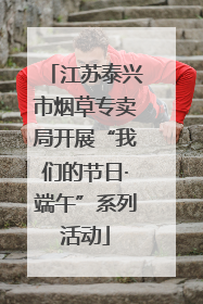 江苏泰兴市烟草专卖局开展“我们的节日·端午”系列活动