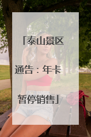 泰山景区通告：年卡暂停销售