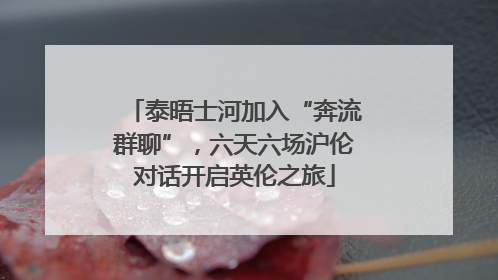 泰晤士河加入“奔流群聊”，六天六场沪伦对话开启英伦之旅