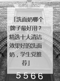 洗面奶哪个牌子最好用？精选十大清洁效果好的洗面奶，学生党推荐