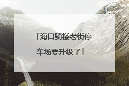 海口骑楼老街停车场要升级了