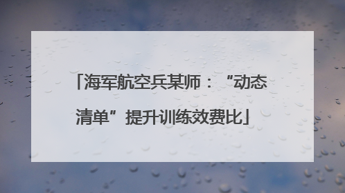 海军航空兵某师：“动态清单”提升训练效费比