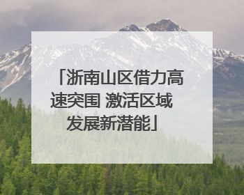 浙南山区借力高速突围 激活区域发展新潜能