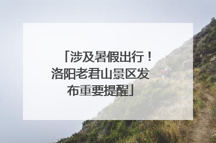 涉及暑假出行！洛阳老君山景区发布重要提醒