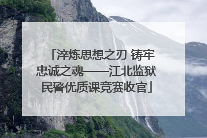 淬炼思想之刃 铸牢忠诚之魂——江北监狱民警优质课竞赛收官
