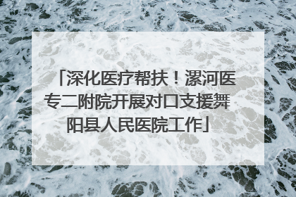 深化医疗帮扶！漯河医专二附院开展对口支援舞阳县人民医院工作