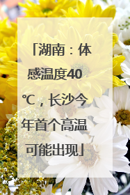 湖南：体感温度40℃，长沙今年首个高温可能出现