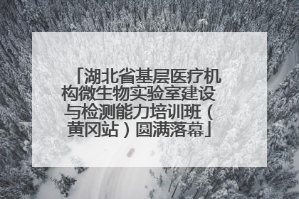 湖北省基层医疗机构微生物实验室建设与检测能力培训班（黄冈站）圆满落幕