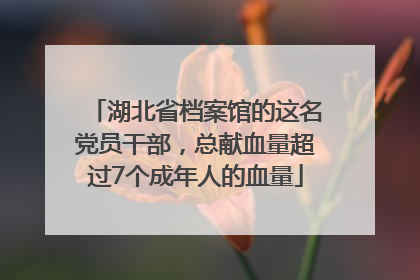 湖北省档案馆的这名党员干部，总献血量超过7个成年人的血量