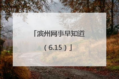 滨州网事早知道（6.15）