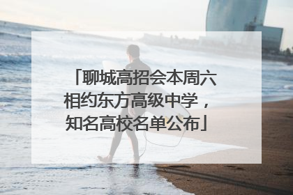 聊城高招会本周六相约东方高级中学，知名高校名单公布