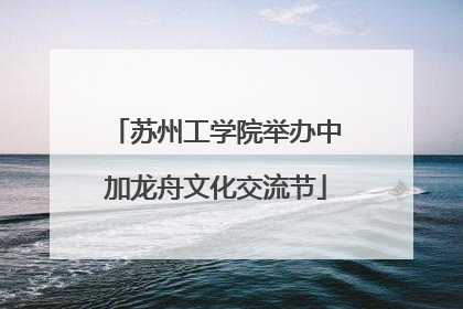 苏州工学院举办中加龙舟文化交流节