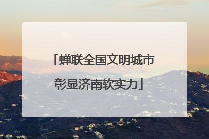 蝉联全国文明城市 彰显济南软实力
