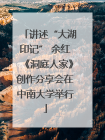 讲述“大湖印记” 余红《洞庭人家》创作分享会在中南大学举行